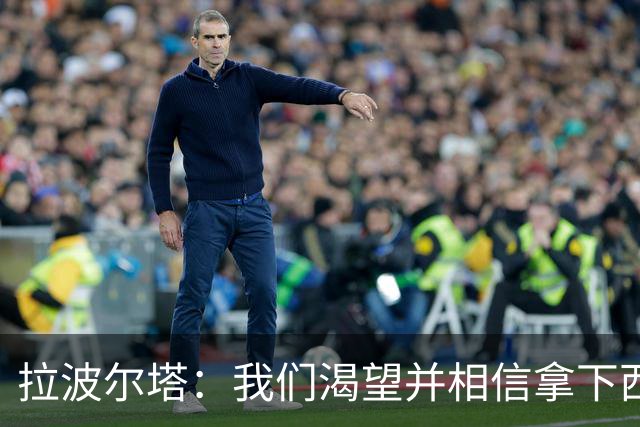 拉波尔塔：我们渴望并相信拿下西甲、国王杯、西班牙超级杯及欧冠